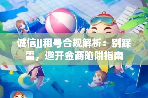 诚信JJ租号合规解析：别踩雷，避开金商陷阱指南