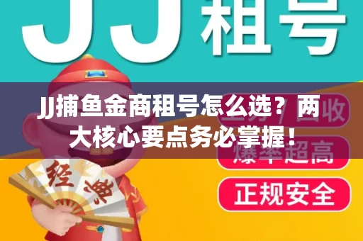 JJ捕鱼金商租号怎么选？两大核心要点务必掌握！