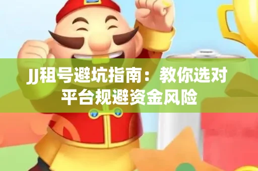 JJ租号避坑指南：教你选对平台规避资金风险