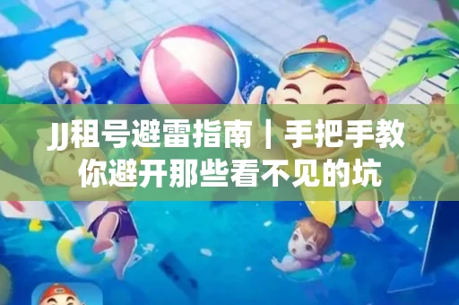 JJ租号避雷指南｜手把手教你避开那些看不见的坑