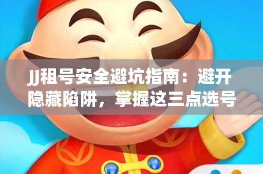 JJ租号安全避坑指南：避开隐藏陷阱，掌握这三点选号秘诀