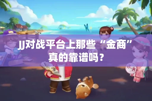 JJ对战平台上那些“金商”真的靠谱吗？